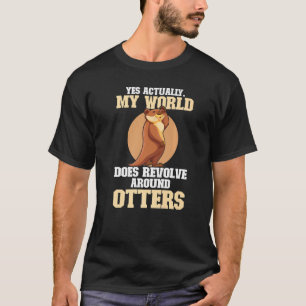 Mens Yes Actually My World Does Revolve Otter Otte T-Shirt