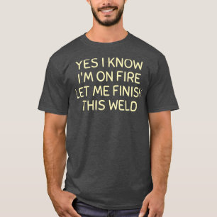 Mens Yes I Know I'm On Fire Let Me Finish This Wel T-Shirt