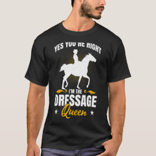Mens Yes Youre Right Im The Dressage Queen Horse R T-Shirt