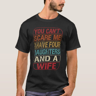 Mens You Can't Scare Me I Have Four Daughters Wife T-Shirt