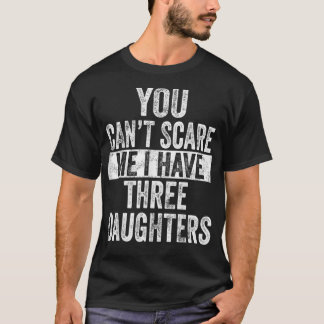 Mens You Can't Scare Me I Have Three Da T-Shirt