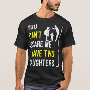 Mens You Cant Scare Me I Have Two Daughters Father T-Shirt
