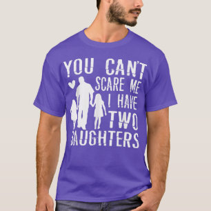 Mens You Can't Scare Me I Have Two Daughters Happy T-Shirt