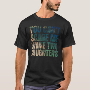 Mens You Can't Scare Me I Have Two Daughters Retro T-Shirt