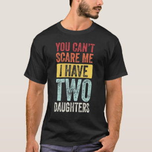 Mens You Cant Scare Me I Have Two Daughters Retro T-Shirt