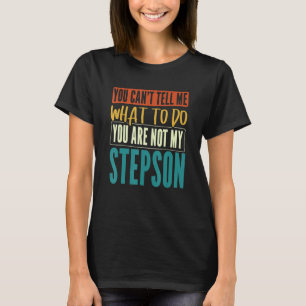 Mens You Can't Tell Me What Do Stepfather Best Ste T-Shirt