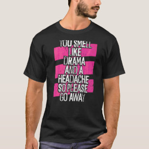 Mens You Smell Like Drama And A Headache No Dram T-Shirt