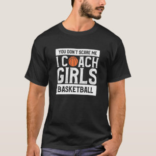 Mens Your Don't Scare Me I Coach Girls Basketball T-Shirt
