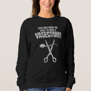 Mens Your Kids make me want to have a Vasectomy  Sweatshirt