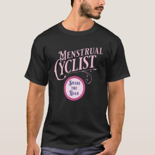 Menstrual Cycle   Share The Road With Cyclists T-Shirt