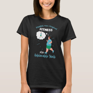Mental And Physical Fitness Are Achievable Goals T-Shirt