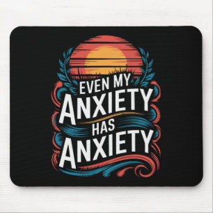 Mental Health Anxiety, Even My Anxiety Has Anxiety Mouse Pad