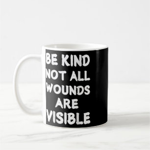 Mental Health Awareness Be Kind Not All Wounds Are Coffee Mug