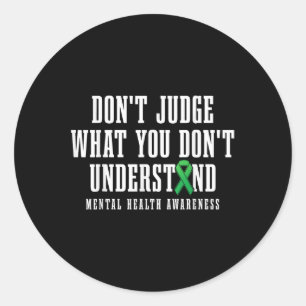 Mental Health Awareness Dont Judge What You Dont U Classic Round Sticker