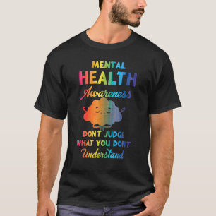 Mental Health Awareness Dont Judge What You Dont U T-Shirt