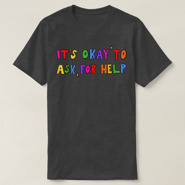 Mental Health Awareness - It's Okay To Ask For Hel T-Shirt (Design Front)