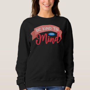 Mental Health Awareness Month Be Kind To Your Mind Sweatshirt