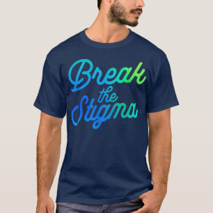 Mental Health Awareness Month Break The Stigma Be T-Shirt