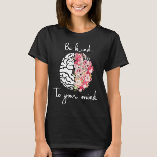 Mental Health Awareness Self Care Be Kind To Your T-Shirt