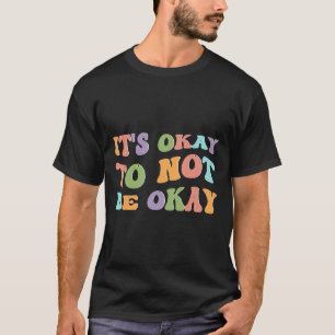 Mental Health Awareness Sunflower Its Okay To Not T-Shirt