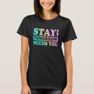 Mental Health Awareness Support Stay Tomorrow Need T-Shirt