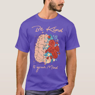 Mental Health Awareness SupporterBe Kind To Your M T-Shirt