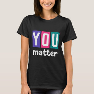 Mental Health Awareness - You _1  T-Shirt