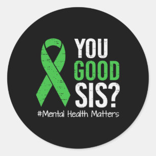 Mental Health Awareness You Good Sis Support Green Classic Round Sticker