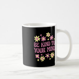 Mental Health Be Kind To Your Mind  Coffee Mug