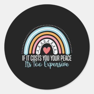 Mental Health If It Costs You Your Peace Its Too E Classic Round Sticker
