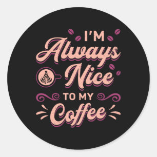 Mental Health I'm Always Nice To My Coffee Anxiety Classic Round Sticker