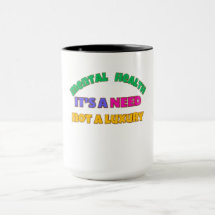 MENTAL HEALTH IS A NEED- NOT A LUXURY MUG
