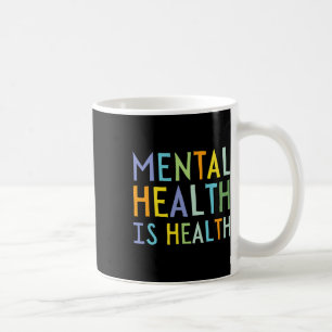 Mental Health Is Health Mental Health Awareness Coffee Mug