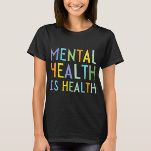 Mental Health Is Health Mental Health Awareness T-Shirt