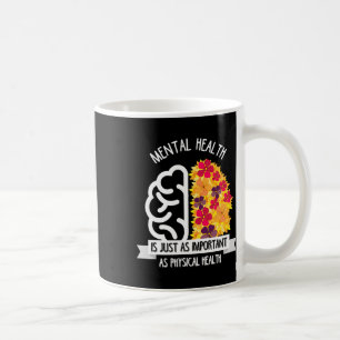 Mental Health Is Just As Important As Physical Hea Coffee Mug