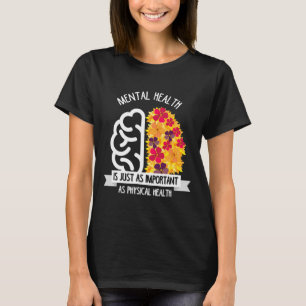 Mental Health Is Just As Important As Physical Hea T-Shirt
