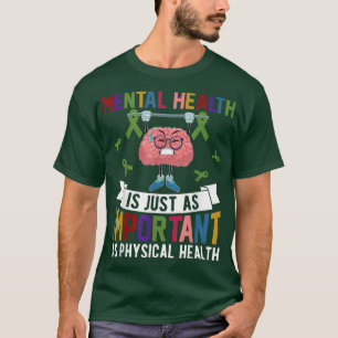 Mental Health Is Just As Important As Physical Hea T-Shirt