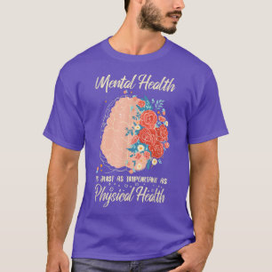 Mental Health Is Just As Important As Physical Hea T-Shirt