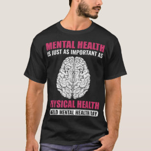 Mental Health Is Just As Important As Physical Hea T-Shirt