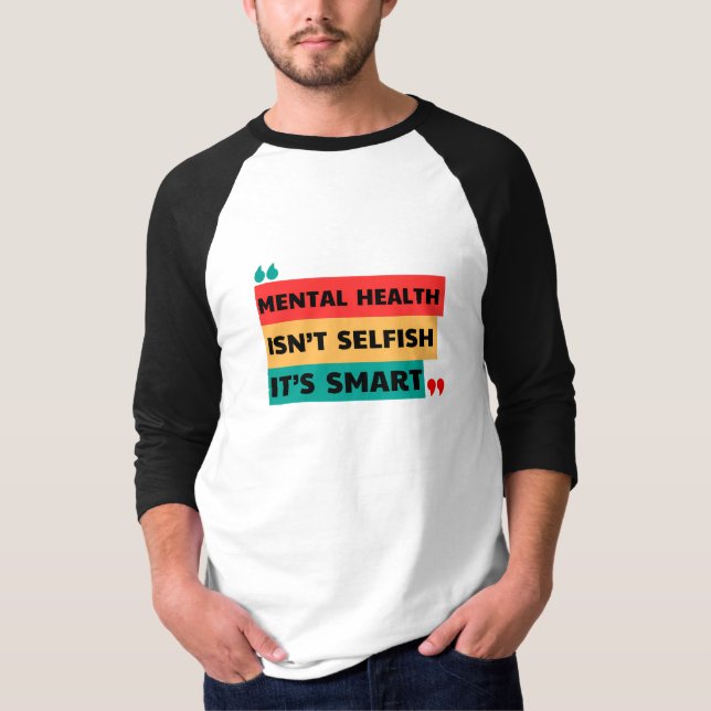 MENTAL HEALTH ISN’T SELFISH, IT’S SMART  T-Shirt (Front)
