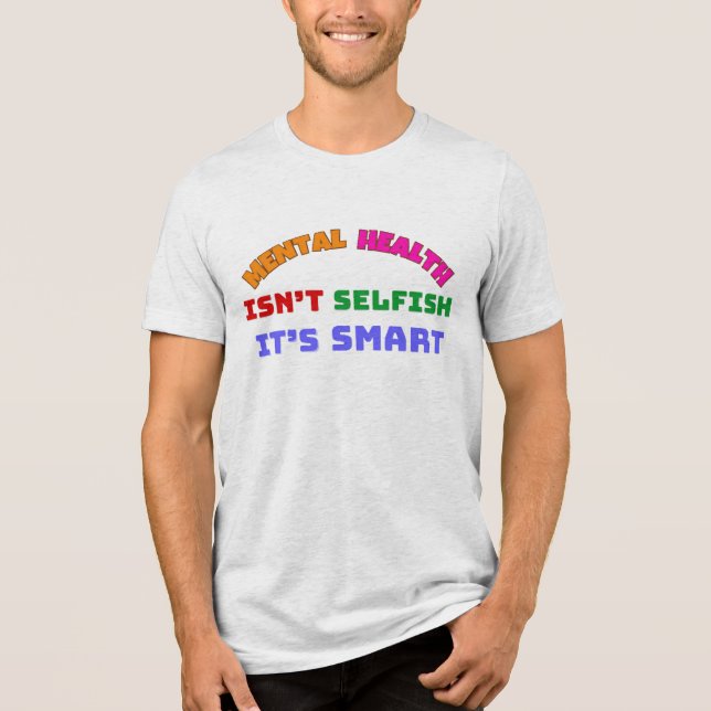 MENTAL HEALTH ISN’T SELFISH, IT’S SMART Tri-Blend SHIRT (Front)