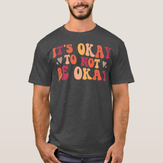 Mental Health  Its ok to not be ok  T-Shirt