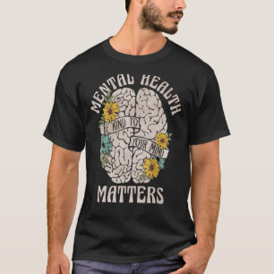 Mental Health Matters Be Kind To Your Mind Mental  T-Shirt