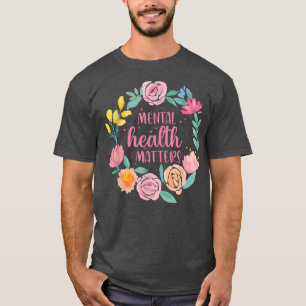 Mental Health Matters Roses Flowers4995 2325 T-Shirt