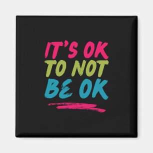 Mental Health Positive Quotes - It's Ok To Not Be  Magnet