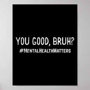 Mental Health Problems You Good Bruh Aware Bro Men Poster