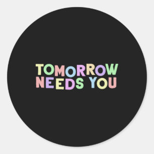 Mental Health Quote Tomorrow Needs You For Awarene Classic Round Sticker
