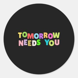 Mental Health Quote Tomorrow Needs You For Awarene Classic Round Sticker