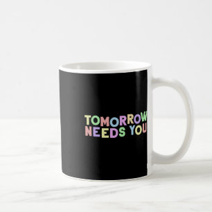 Mental Health Quote Tomorrow Needs You For Awarene Coffee Mug