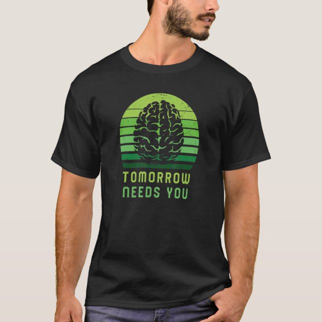 Mental Health Quote Tomorrow Needs You for Awarene T-Shirt (Front)